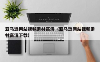 沛县亚马逊网站视频素材高清（亚马逊网站视频素材高清下载）