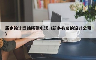 沛县新乡设计网站搭建电话（新乡有名的设计公司）